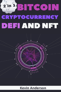 Bitcoin, Cryptocurrency, DeFi and NFT - 2 Books in 1: The Ultimate Guide to Understand How the Blockchain Will Overthrow the Current Financial System