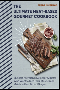 The Ultimate Meat-Based Gourmet Cookbook