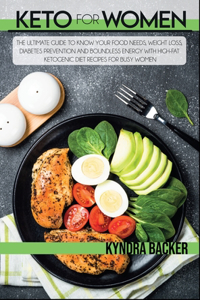 Keto for Women: The Ultimate Guide to Know Your Food Needs, Weight Loss, Diabetes Prevention and Boundless Energy With High-Fat Ketogenic Diet Recipes for Busy Wome