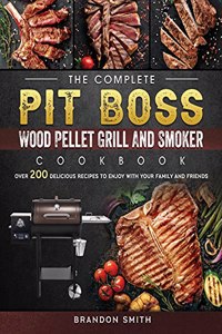 Complete Pit Boss Wood Pellet Grill And Smoker Cookbook