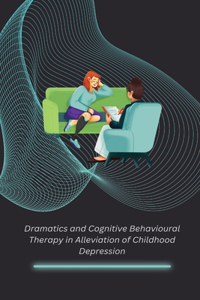 Dramatics and Cognitive Behavioural Therapy in Alleviation of Childhood Depression