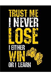 Trust Me I Never Lose I Either Win Or I Learn
