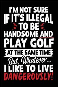 I'm Not Sure If It's Illegal To Be Handsome And Play Golf At The Same Time But, Whatever... I Like To Live Dangerously!