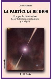 partícula de Dios: El origen del Universo, hoy. La verdad última entre la ciencia y la religión