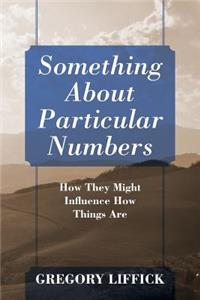 Something About Particular Numbers: How They Might Influence How Things Are