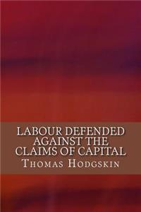 Labour Defended against the Claims of Capital