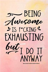 Being Awesome Is F*cking Exhausting But I Do It Anyway