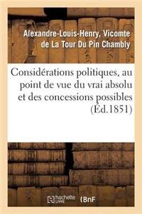 Considérations Politiques, Au Point de Vue Du Vrai Absolu Et Des Concessions Possibles