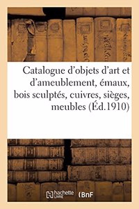 Catalogue d'Objets d'Art Et d'Ameublement, Émaux, Bois Sculptés, Cuivres, Sièges, Meubles