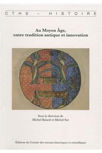 Au Moyen Age, Entre Tradition Antique Et Innovation Aedited by Michel Balard and Michel Sot