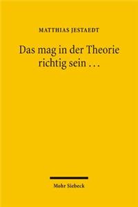 Das Mag in Der Theorie Richtig Sein ...: Vom Nutzen Der Rechtstheorie Fur Die Rechtspraxis