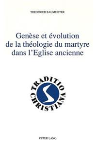 Genèse Et Évolution de la Théologie Du Martyre Dans l'Eglise Ancienne