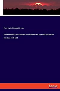 Fehde Mangold's von Eberstein zum Brandenstein gegen die Reichsstadt Nürnberg 1516-1522