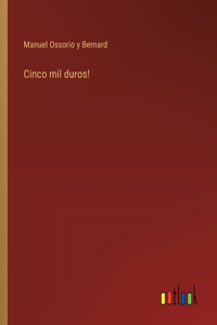 Cinco mil duros!