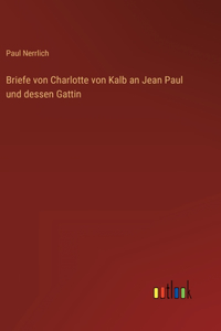 Briefe von Charlotte von Kalb an Jean Paul und dessen Gattin