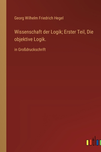 Wissenschaft der Logik; Erster Teil, Die objektive Logik.