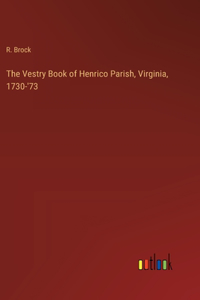 The Vestry Book of Henrico Parish, Virginia, 1730-'73