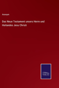 Das Neue Testament unsers Herrn und Heilandes Jesu Christi