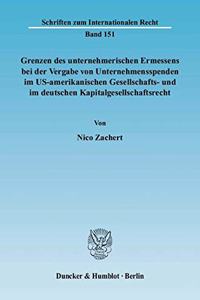 Grenzen Des Unternehmerischen Ermessens Bei Der Vergabe Von Unternehmensspenden Im Us-Amerikanischen Gesellschafts- Und Im Deutschen Kapitalgesellschaftsrecht