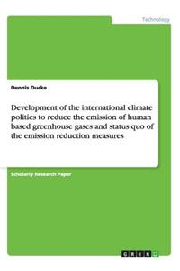 Development of the international climate politics to reduce the emission of human based greenhouse gases and status quo of the emission reduction measures