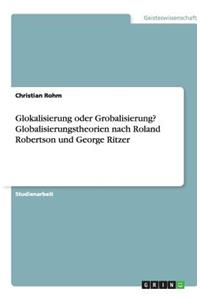 Glokalisierung oder Grobalisierung? Globalisierungstheorien nach Roland Robertson und George Ritzer