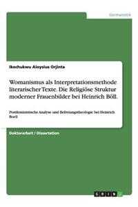 Womanismus als Interpretationsmethode literarischer Texte. Die Religiöse Struktur moderner Frauenbilder bei Heinrich Böll.