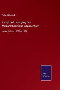 Kampf und Untergang des Melanchthonismus in Kursachsen