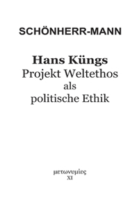 Hans Küngs Projekt Weltethos als politische Ethik