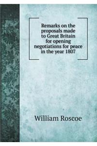 Remarks on the proposals made to Great Britain for opening negotiations for peace in the year 1807