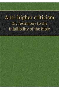 Anti-Higher Criticism Or, Testimony to the Infallibility of the Bible
