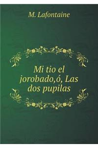 Mi tio el jorobado, ó, Las dos pupilas