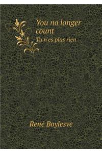 You No Longer Count Tu n'Es Plus Rien