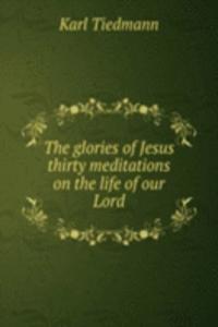 glories of Jesus thirty meditations on the life of our Lord