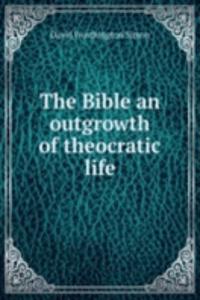 THE BIBLE AN OUTGROWTH OF THEOCRATIC LI