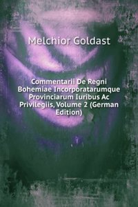 Commentarii De Regni Bohemiae Incorporatarumque Provinciarum Iuribus Ac Privilegiis, Volume 2 (German Edition)