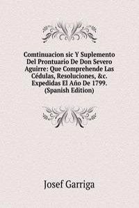 Comtinuacion sic Y Suplemento Del Prontuario De Don Severo Aguirre: Que Comprehende Las Cedulas, Resoluciones, &c. Expedidas El Ano De 1799. (Spanish Edition)