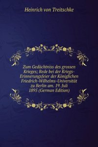 Zum Gedachtniss des grossen Krieges; Rede bei der Kriegs-Erinnerungsfeier der Koniglichen Friedrich-Wilhelms-Universitat zu Berlin am. 19. Juli 1895 (German Edition)