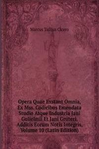 Opera Quae Exstant Omnia, Ex Mss. Codicibus Emendata Studio Atque Industria Jani Gulielmii Et Jani Gruteri, Additis Eorum Notis Integris, Volume 10 (Latin Edition)