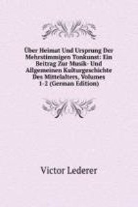 Uber Heimat Und Ursprung Der Mehrstimmigen Tonkunst: Ein Beitrag Zur Musik- Und Allgemeinen Kulturgeschichte Des Mittelalters, Volumes 1-2 (German Edition)