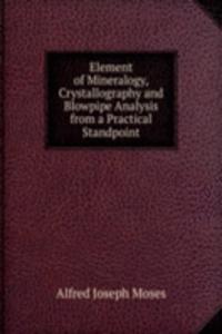 Element of Mineralogy, Crystallography and Blowpipe Analysis from a Practical Standpoint