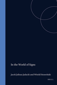 In the World of Signs: Essays in honour of Professor Jerzy Pelc: 62 (Poznan Studies in the Philosophy of the Sciences and the Humanities)