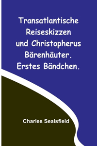 Transatlantische Reiseskizzen und Christopherus Bärenhäuter. Erstes Bändchen.