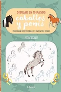 DIBUJAR CABALLOS Y PONIS EN 10 PASOS: COMO DIBUJAR MAS DE 50 CABALLOS Y PONIS EN SOLO 10 PASOS
