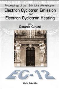 Electron Cyclotron Emission and Electron Cyclotron Heating (Ec12), Proceedings of the 12th Joint Workshop