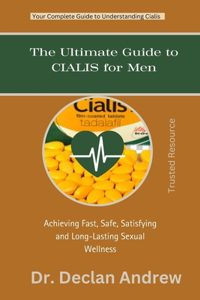 Ultimate Guide to CIALIS for Men: Achieving Fast, Safe, Satisfying and Long-Lasting Sexual Wellness