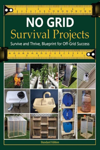 NO GRID Survival Projects, Survive and Thrive, Blueprint for Off-Grid Success