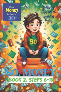 So, Money: Book 2. Steps 6-10