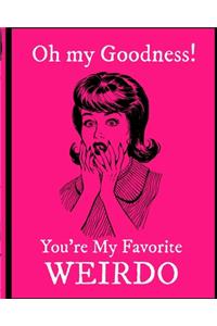 Oh My Goodness You're My Favorite Weirdo