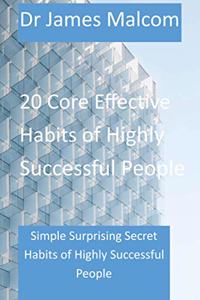 20 Core Effective Habits of highly Successful People: Simple Surprising Secret Habits Of Highly Successful People