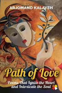 Path of Love: Poems that Ignite the Heart and Intoxicate the Soul